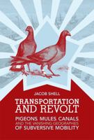 Transportation and Revolt: Pigeons, Mules, Canals, and the Vanishing Geographies of Subversive Mobility 0262029332 Book Cover