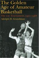 The Golden Age of Amateur Basketball: The AAU Tournament, 1921-1968 0803271174 Book Cover