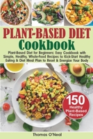 Plant-Based Diet Cookbook: Plant-Based Diet for Beginners: Easy Book with Simple, Healthy, Whole-Food Recipes to Kick-Start Healthy Eating & Diet Meal Plan to Reset & Energize Your Body. 150 recipes 1650342705 Book Cover