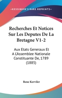 Recherches Et Notices Sur Les Deputes De La Bretagne V1-2: Aux Etats Generaux Et A L'Assemblee Nationale Constituante De, 1789 (1885) 1160753938 Book Cover