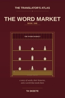 The Translator's Atlas, Book 1: The Word Market: A Story of Words, Their Histories, and a World That Needs Them B0GZB5JFS3 Book Cover