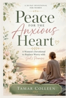 peace for the Anxious Heart: A Woman's Devotional to Replace Worry with God's Promises B0H8F6RTBC Book Cover