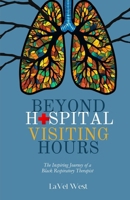 Beyond Hospital Visiting Hours: The Inspiring Journey of A Black Respiratory Therapist B0F22G6V42 Book Cover