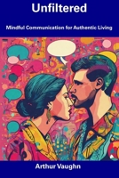 Unfiltered: Mindful Communication for Authentic Living B0CFCJ69BR Book Cover