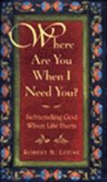 Where Are You When I Need You?: Befriending God When Life Hurts 0062513516 Book Cover