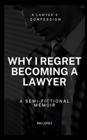 Why I Regret Becoming a Lawyer: A Semi-fictional Memoir B0DQLN5QNX Book Cover