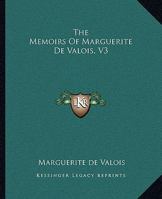 The Memoirs Of Marguerite De Valois, V3 1512090727 Book Cover