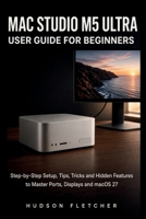 Mac Studio M5 Ultra User Guide for Beginners: Step-by-Step Setup, Tips, Tricks and Hidden Features to Master Ports, Displays and macOS 27 (Gadget Guru) B0HKDZLRWP Book Cover