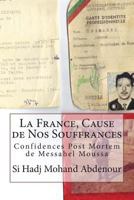 La France, Cause de Nos Souffrances: Confidences de Messahel Moussa 1495316556 Book Cover