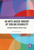 An Arts-Based Inquiry of Sibling Disability: Stealing from My Sister's Plate 1032980079 Book Cover