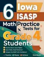 6 Iowa ISASP Grade 4 Math Practice Tests: A Complete Guide to Building Math Mastery and Excelling on the Iowa ISASP Test B0GH64ZRQL Book Cover