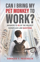 Can I Bring My Pet Monkey to Work?: Answers to 45 of the Wildest Workplace Law Questions 0578791064 Book Cover