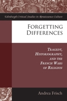 Forgetting Differences: Tragedy, Historiography, and the French Wars of Religion 1399567195 Book Cover