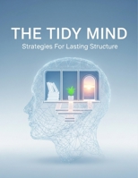 The Tidy Mind: Strategies For Lasting Structure B0GGHN6B2Y Book Cover