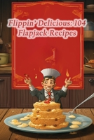 Flippin' Delicious: 104 Flapjack Recipes B0CHL1KLJB Book Cover