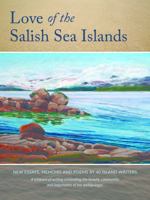 Love of the Salish Sea Islands: New Essays, Memoirs and Poetry by 40 Island Writers 1896949738 Book Cover