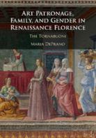 Art Patronage, Family, and Gender in Renaissance Florence: The Tornabuoni 1108416055 Book Cover