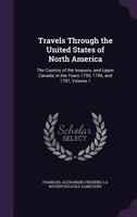 Travels Through the United States of North America: The Country of the Iroquois, and Upper Canada, in the Years 1795, 1796, and 1797, Volume 1 B0BMN8K8NW Book Cover