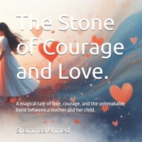 The Stone of Courage and Love.: A magical tale of love, courage, and the unbreakable bond between a mother and her child. B0FXMNR588 Book Cover