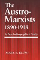 The Austro-Marxists, 1890-1918: A Psychobiographical Study 0813151317 Book Cover