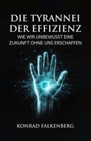 Die Tyrannei der E?zienz: Wie wir unbewusst eine Zukunft ohne uns erscha?en B0FTLMV88K Book Cover