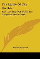 The Riddle of the Bacchae: The Last Stage of Euripides Religious Views 1164168568 Book Cover