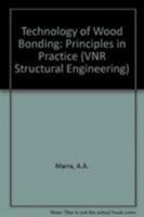 Technology of Wood Bonding: Principles in Practice (VNR Structural Engineering) 0442007973 Book Cover