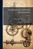 Elementary Applied Mechanics: Being the Simpler and More Practical Cases of Stress and Strain Wrought Out Individually from First Principles by Means of Elementary Mathematics, Volume 2 1143995651 Book Cover