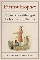 Pacifist Prophet: Papunhank and the Quest for Peace in Early America 1496222865 Book Cover