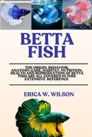 BETTA FISH: The origin, behavior, anatomy, care, habitat, nutrition, health, and reproduction of betta fish are all covered in this extensive ... information for both novices and aficionados B0F9DK11CD Book Cover