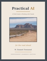 Practical AI: A Field Guide to Working with Claude - INDEPENDENT LEARNER'S EDITION B0H73RLG3S Book Cover