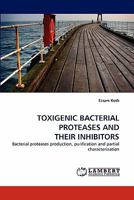 TOXIGENIC BACTERIAL PROTEASES AND THEIR INHIBITORS: Bacterial proteases production, purification and partial characterization 3843391769 Book Cover