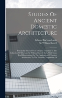 Studies Of Ancient Domestic Architecture: Principally Selected From Original Drawings In The Collection Of The Late Sir William Burrell, Bart., With S 1017837295 Book Cover