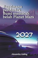 2027 Bagaimana penduduk Bumi memecah belah Planet Mars B0BTRVY7FJ Book Cover