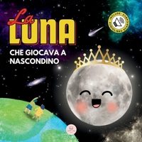 La Luna che Giocava a Nascondino: Una Storia per Bambini per Conoscere le Fasi Lunari 8412848365 Book Cover