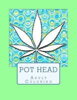 Pot Head Adult Coloring: Marijuana Themed Adult Coloring Book 1544233280 Book Cover