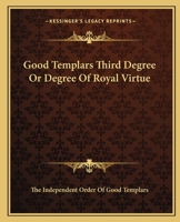 Good Templars Third Degree Or Degree Of Royal Virtue 142530916X Book Cover