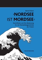 Nordsee Ist Mordsee&laquo;: Sturmfluten Und Ihre Bedeutung Fur Die Mentalitatsgeschichte Der Friesen 3830914997 Book Cover