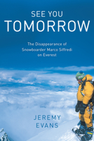 See You Tomorrow: The Disappearance of Snowboarder Marco Siffredi on Everest 1493053035 Book Cover