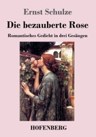 Die Bezauberte Rose: Romantisches Gedicht in Drei Gesängen 3743735970 Book Cover