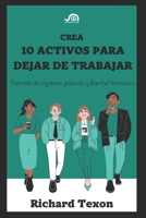 Crea 10 Activos para dejar de trabajar: Fuentes de ingresos pasivos y libertad financiera (Libros de Meditación y crecimiento personal) (Spanish Edition) B0CLKKYQKH Book Cover