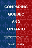 Comparing Quebec and Ontario: Political Economy and Public Policy at the Turn of the Millennium (Studies in Comparative Political Economy and Public Policy) 1442627018 Book Cover