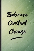 Embrace Constant Change: Funny Blank Lined Positive Motivation Notebook/ Journal, Graduation Appreciation Gratitude Thank You Souvenir Gag Gift, Superb Graphic 110 Pages 1710122439 Book Cover