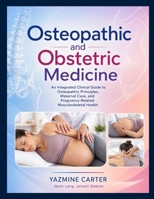Osteopathic and Obstetric Medicine: An Integrated Clinical Guide to Osteopathic Principles, Maternal Care, and Pregnancy-Related Musculoskeletal Health B0H9L32PLF Book Cover