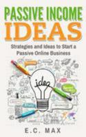 Passive Income Ideas: Strategies and Ideas to Start a Passive Online Business 1544675968 Book Cover