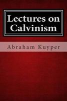 Lectures on Calvinism 1481214152 Book Cover