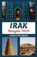 Reisgids Irak 2026: La Tierra de Mesopotamia Reinventada: Explore el Patrimonio, las Gemas Ocultas y la Cultura Contemporánea de Irak B0FVR77TGB Book Cover