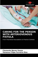 CARING FOR THE PERSON WITH ARTERIOVENOUS FISTULA: From Theoretical Assumptions to Practice Contexts 6203620386 Book Cover