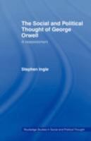 The Social and Political Thought of George Orwell (Routledge Studies in Social and Political Thought) 0415479819 Book Cover
