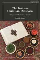 The Iranian Christian Diaspora: Religion and Nationhood in Exile 0755651685 Book Cover